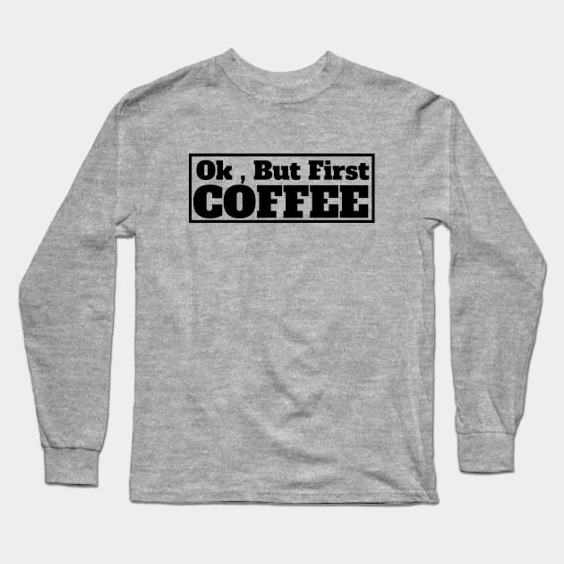 Ok , But First Coffee for coffee lover Long Sleeve T-Shirt by MariaB